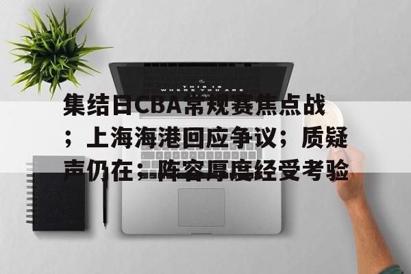 关于集结日CBA常规赛焦点战；上海海港回应争议；质疑声仍在；阵容厚度经受考验的信息