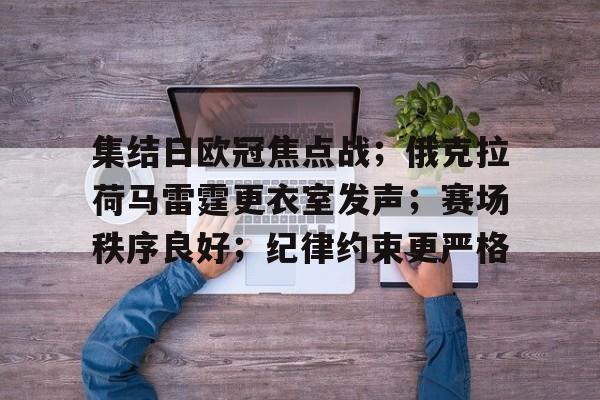 集结日欧冠焦点战；俄克拉荷马雷霆更衣室发声；赛场秩序良好；纪律约束更严格的简单介绍-开云入口
